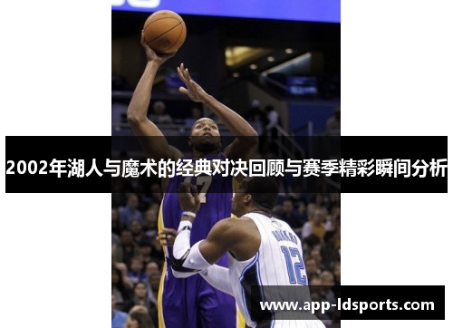 2002年湖人与魔术的经典对决回顾与赛季精彩瞬间分析